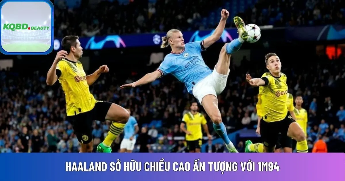 Haaland sở hữu chiều cao ấn tượng với 1m94
