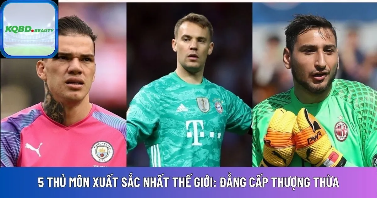 5 thủ môn xuất sắc nhất thế giới: Đẳng cấp thượng thừa